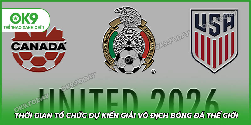 Thời gian tổ chức dự kiến khởi tranh giải vô địch bóng đá thế giới 2026